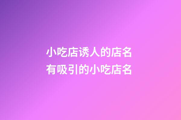 小吃店诱人的店名 有吸引的小吃店名-第1张-店铺起名-玄机派